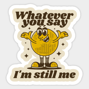 Whatever you say I'm still me Sticker